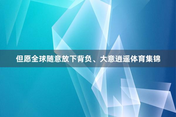 但愿全球随意放下背负、大意逍遥体育集锦